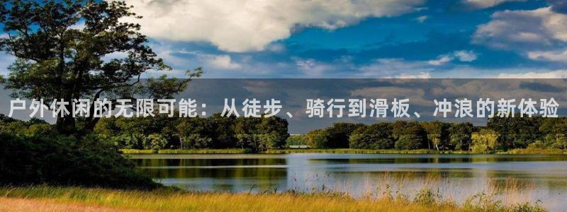 风暴娱乐登录地址：户外休闲的无限可能：从徒步、骑行到滑板、冲浪的新体验
