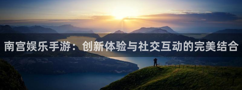 风暴娱乐登录入口：南宫娱乐手游：创新体验与社交互动的完美结合